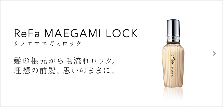 ReFa MAEGAMI LOCK（リファマエガミロック）髪の根元から毛流れロック。理想の前髪、思いのままに。